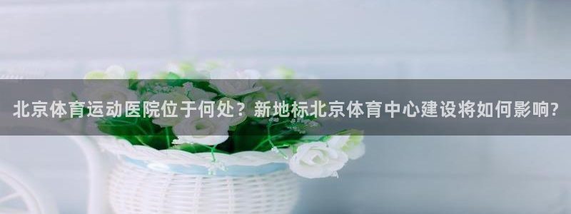 球迷网nba比赛直播在哪看：北京体育运动